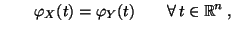 $\displaystyle \qquad \varphi_X(t)=\varphi_Y(t)\qquad\forall\, t\in\mathbb{R}^n\,,$