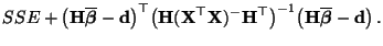 $\displaystyle SSE +\bigl({\mathbf{H}}\overline{\boldsymbol{\beta}}-{\mathbf{d}}...
...igr)^{-1}
\bigl({\mathbf{H}}\overline{\boldsymbol{\beta}}-{\mathbf{d}}\bigr)\,.$