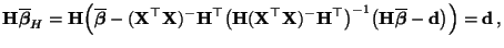 $\displaystyle {\mathbf{H}}\overline{\boldsymbol{\beta}}_H={\mathbf{H}}\Bigl(\ov...
...hbf{H}}\overline{\boldsymbol{\beta}}-{\mathbf{d}}\bigr)\Bigr)={\mathbf{d}}\,,
$