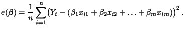 $\displaystyle e({\boldsymbol{\beta}})=\frac{1}{n}\sum\limits_{i=1}^n\bigl(Y_i-(\beta_1
x_{i1}+\beta_2 x_{i2}+\ldots+\beta_m x_{im})\bigr)^2\,.
$