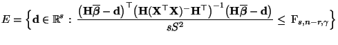 $\displaystyle E=\Bigl\{{\mathbf{d}}\in\mathbb{R}^s:\,\frac{\bigl({\mathbf{H}}\o...
...oldsymbol{\beta}}-{\mathbf{d}}\bigr)}{s S^2}\le \,{\rm F}_{s,n-r,\gamma}\Bigr\}$