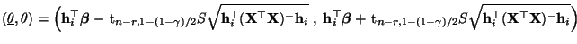 $\displaystyle (\underline\theta,\overline\theta)=\Bigl({\mathbf{h}}_i^\top\over...
...\sqrt{{\mathbf{h}}_i^\top({\mathbf{X}}^\top{\mathbf{X}})^-{\mathbf{h}}_i}\Bigr)$