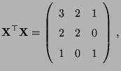 $\displaystyle {\mathbf{X}}^\top{\mathbf{X}}=\left(\begin{array}{ccc}3&2&1\\  2&2&0\\  1&0&1\end{array}\right)\,,
$