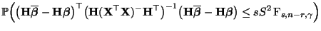 $\displaystyle \mathbb{P}\Bigl(\bigl({\mathbf{H}}\overline{\boldsymbol{\beta}}-{...
...}}-{\mathbf{H}}{\boldsymbol{\beta}}\bigr)\le sS^2\,{\rm F}_{s,n-r,\gamma}\Bigr)$