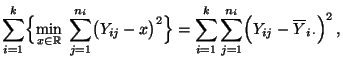 $\displaystyle \sum\limits_{i=1}^k \Bigl\{\min\limits_{x\in\mathbb{R}}\;
\sum\li...
...s_{i=1}^k \sum\limits_{j=1}^{n_i}\Bigl(Y_{ij}-\overline
Y_{i\,\cdot}\Bigr)^2\,,$