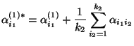 $\displaystyle \alpha_{i_1}^{(1)*}=\alpha_{i_1}^{(1)}+\frac{1}{k_2}\sum\limits_{i_2=1}^{k_2}\alpha_{i_1i_2}
$