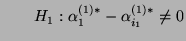 $\displaystyle \qquad H_1:
\alpha_{1}^{(1)*}-\alpha_{i_1}^{(1)*}\not=0$