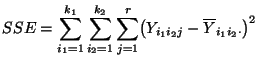 $\displaystyle SSE=\sum\limits_{i_1=1}^{k_1}\sum\limits_{i_2=1}^{k_2}\sum\limits_{j=1}^r \bigl(Y_{i_1i_2j}-\overline Y_{i_1i_2\cdot}\bigr)^2$