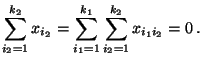 $\displaystyle \sum\limits_{i_2=1}^{k_2}
x_{i_2}=\sum\limits_{i_1=1}^{k_1}\sum\limits_{i_2=1}^{k_2}
x_{i_1i_2}=0\,.
$