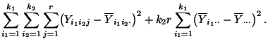 $\displaystyle \sum\limits_{i_1=1}^{k_1}\sum\limits_{i_2=1}^{k_2}\sum\limits_{j=...
...{k_1}\bigl(\overline
Y_{i_1\cdot\cdot}-\overline Y_{\cdot\cdot\cdot}\bigr)^2\,.$