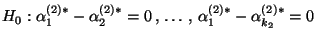 $\displaystyle H_0:
\alpha_{1}^{(2)*}-\alpha_2^{(2)*}=0\,,\,\ldots\,,\,\alpha_{1}^{(2)*}-\alpha_{k_2}^{(2)*}=0$