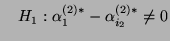 $\displaystyle \quad H_1:
\alpha_{1}^{(2)*}-\alpha_{i_2}^{(2)*}\not=0$