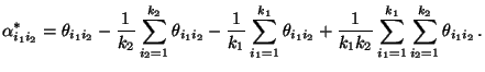 $\displaystyle \alpha_{i_1i_2}^*=\theta_{i_1i_2}-\frac{1}{k_2}
\sum\limits_{i_2...
...k_1k_2}\sum\limits_{i_1=1}^{k_1}
\sum\limits_{i_2=1}^{k_2}\theta_{i_1i_2}\,.
$