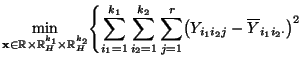 $\displaystyle \min\limits_{{\mathbf{x}}\in\mathbb{R}\times\mathbb{R}^{k_1}_H\ti...
...1}^{k_2}\sum\limits_{j=1}^r
\bigl(Y_{i_1i_2j}-\overline Y_{i_1i_2\cdot}\bigr)^2$