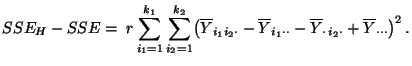$\displaystyle SSE_H-SSE=\;r \sum\limits_{i_1=1}^{k_1}\sum\limits_{i_2=1}^{k_2} ...
...t\cdot}-\overline Y_{\cdot\, i_2\cdot}+\overline Y_{\cdot\cdot\cdot}\bigr)^2\,.$