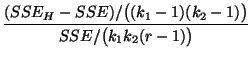 $\displaystyle \frac{(SSE_H-SSE)/\bigl((k_1-1)(k_2-1)\bigr)}{SSE/\bigl(k_1k_2(r-1)\bigr)}$