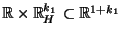 $ \mathbb{R}\times\mathbb{R}^{k_1}_H\subset\mathbb{R}^{1+k_1}$