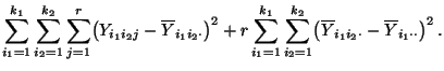 $\displaystyle \sum\limits_{i_1=1}^{k_1}\sum\limits_{i_2=1}^{k_2}\sum\limits_{j=...
...}^{k_2}
\bigl(\overline Y_{i_1i_2\cdot}-\overline Y_{i_1\cdot\cdot} \bigr)^2\,.$