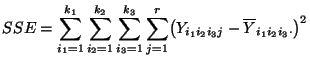 $\displaystyle SSE=\sum\limits_{i_1=1}^{k_1}\sum\limits_{i_2=1}^{k_2}\sum\limits...
...3}\sum\limits_{j=1}^r \bigl(Y_{i_1i_2i_3j}-\overline Y_{i_1i_2i_3\cdot}\bigr)^2$