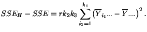 $\displaystyle SSE_H-SSE=rk_2k_3 \sum\limits_{i_1=1}^{k_1} \bigl(\overline Y_{i_1\cdot\cdot\cdot}- \overline Y_{\cdot\cdot\cdot\cdot}\bigr)^2\,.$