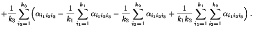 $\displaystyle +\frac{1}{k_3}\sum\limits_{i_3=1}^{k_3}
\Bigl(\alpha_{i_1i_2i_3}-...
...}\sum\limits_{i_1=1}^{k_1}\sum\limits_{i_2=1}^{k_2}
\alpha_{i_1i_2i_3}\Bigr)\,.$