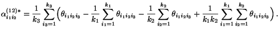 $\displaystyle \alpha^{(12)*}_{i_1i_2}=\frac{1}{k_3}\sum\limits_{i_3=1}^{k_3} \B...
...}\sum\limits_{i_1=1}^{k_1}\sum\limits_{i_2=1}^{k_2} \theta_{i_1i_2i_3}\Bigr)\,.$