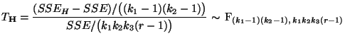 $\displaystyle T_{\mathbf{H}}=\frac{(SSE_H-SSE)/\bigl((k_1-1)(k_2-1)\bigr)}{SSE/\bigl(k_1k_2k_3(r-1)\bigr)}\sim\,{\rm F}_{(k_1-1)(k_2-1),\,k_1k_2k_3(r-1)}
$