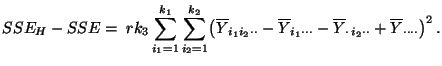 $\displaystyle SSE_H-SSE=\;rk_3
\sum\limits_{i_1=1}^{k_1}\sum\limits_{i_2=1}^{k...
...ine
Y_{\cdot\, i_2\cdot\cdot}+\overline
Y_{\cdot\cdot\cdot\cdot}\bigr)^2\,.
$