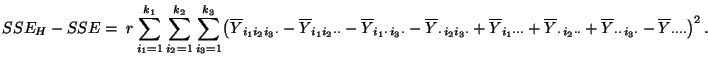 $\displaystyle SSE_H-SSE=\;r
\sum\limits_{i_1=1}^{k_1}\sum\limits_{i_2=1}^{k_2}...
...line Y_{\cdot\cdot\,
i_3\cdot}-\overline Y_{\cdot\cdot\cdot\cdot}\bigr)^2\,.
$