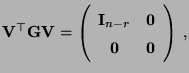$\displaystyle {\mathbf{V}}^\top{\mathbf{G}}{\mathbf{V}}=\left(\begin{array}{cc} {\mathbf{I}}_{n-r} & {\bf0}\\ {\bf0} & {\bf0} \end{array}\right) \,,$
