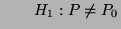 $\displaystyle \qquad H_1:P\not=P_0$