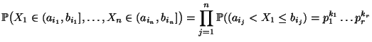$\displaystyle \mathbb{P}\bigl(X_1\in(a_{i_1},b_{i_1}],\ldots,X_n\in(a_{i_n},b_{...
...d\limits _{j=1}^n \mathbb{P}((a_{i_j}<X_1\le b_{i_j})=p_1^{k_1}\ldots p_r^{k_r}$