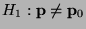 $ H_1:{\mathbf{p}}\not={\mathbf{p}}_0$