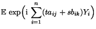 $\displaystyle {\mathbb{E}\,}\exp\Bigl({\rm i}\,\sum\limits_{i=1}^n
(ta_{ij}+s b_{ik})Y_i\Bigr)$