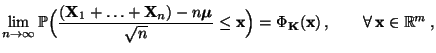 $\displaystyle \lim\limits_{n\to\infty}\mathbb{P}\Bigl(\frac{({\mathbf{X}}_1+\ld...
...\Phi_{\mathbf{K}}({\mathbf{x}})\,,\qquad\forall\,{\mathbf{x}}\in\mathbb{R}^m\,,$