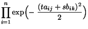 $\displaystyle \prod\limits_{i=1}^n\exp\Bigl(-\;\frac{
(ta_{ij}+s b_{ik})^2}{2}\Bigr)$