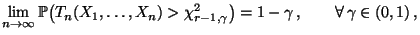 $\displaystyle \lim\limits _{n\to\infty}\mathbb{P}\bigl(T_n(X_1,\ldots,X_n) >\chi^2_{r-1,\gamma}\bigr)=1-\gamma\,,\qquad\forall\,\gamma\in(0,1)\,,$