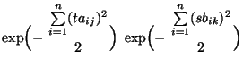 $\displaystyle \exp\Bigl(-\;\frac{\sum\limits_{i=1}^n
(ta_{ij})^2}{2}\Bigr)\;\exp\Bigl(-\;\frac{\sum\limits_{i=1}^n (s b_{ik})^2}{2}\Bigr)$