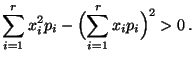 $\displaystyle \sum\limits_{i=1}^r x_i^2p_i-\Bigl(\sum\limits_{i=1}^r
x_ip_i\Bigr)^2>0\,.$