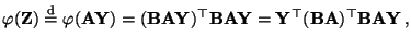 $\displaystyle \varphi({\mathbf{Z}})\stackrel{{\rm d}}{=}\varphi({\mathbf{A}}{\m...
...{Y}}^\top({\mathbf{B}}{\mathbf{A}})^\top{\mathbf{B}}{\mathbf{A}}{\mathbf{Y}}\,,$