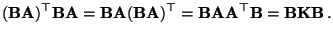 $\displaystyle ({\mathbf{B}}{\mathbf{A}})^\top{\mathbf{B}}{\mathbf{A}}={\mathbf{...
...thbf{A}}{\mathbf{A}}^\top{\mathbf{B}}={\mathbf{B}}{\mathbf{K}}{\mathbf{B}}\,.
$