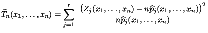 $\displaystyle \widehat T_n(x_1,\ldots,x_n)=\sum\limits _{j=1}^r\;\frac{\bigl(Z_...
...ots,x_n)-n\widehat p_j(x_1,\ldots,x_n)\bigr)^2}{n \widehat p_j(x_1,\ldots,x_n)}$