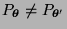 $\displaystyle P_{\boldsymbol{\theta}}\not=P_{{\boldsymbol{\theta}}^\prime}$