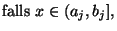 $\displaystyle \mbox{falls $x\in(a_j,b_j]$,}$