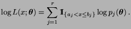 $\displaystyle \log L(x;{\boldsymbol{\theta}})=\sum\limits_{j=1}^r {1\hspace{-1mm}{\rm I}}_{\{a_j<x\le
b_j\}}\log p_j({\boldsymbol{\theta}})\,.
$