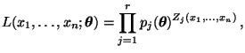 $\displaystyle L(x_1,\ldots,x_n;{\boldsymbol{\theta}})=\prod\limits_{j=1}^r
p_j({\boldsymbol{\theta}})^{Z_j(x_1,\ldots,x_n)}\,,
$
