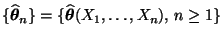 $ \{\widehat{\boldsymbol{\theta}}_n\}=\{\widehat{\boldsymbol{\theta}}(X_1,\ldots,X_n),\,
n\ge 1\}$