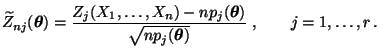 $\displaystyle \widetilde Z_{nj}({\boldsymbol{\theta}})= \frac{Z_j(X_1,\ldots,X_...
...symbol{\theta}})}{\sqrt{n p_j({\boldsymbol{\theta}})}}\;,\qquad j=1,\ldots,r\,.$