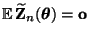 $ {\mathbb{E}\,}\widetilde{\mathbf{Z}}_n({\boldsymbol{\theta}})={\mathbf{o}}$