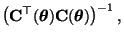 $\displaystyle \bigl({\mathbf{C}}^\top({\boldsymbol{\theta}}) {\mathbf{C}}({\boldsymbol{\theta}})\bigr)^{-1}\,,$